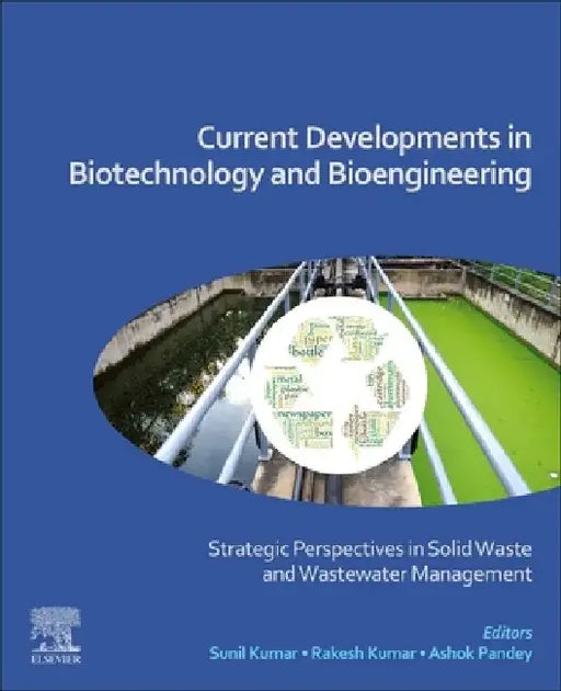 Current Developments in Biotechnology and Bioengineering: Strategic Perspectives in Solid Waste and Wastewater Management by Sunil Kumar