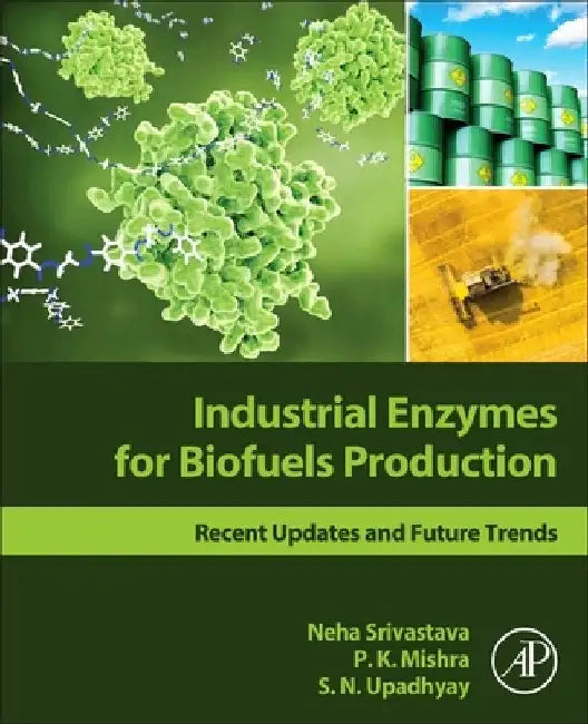 Industrial Enzymes for Biofuels Production: Recent Updates and Future Trends by Neha Srivastava