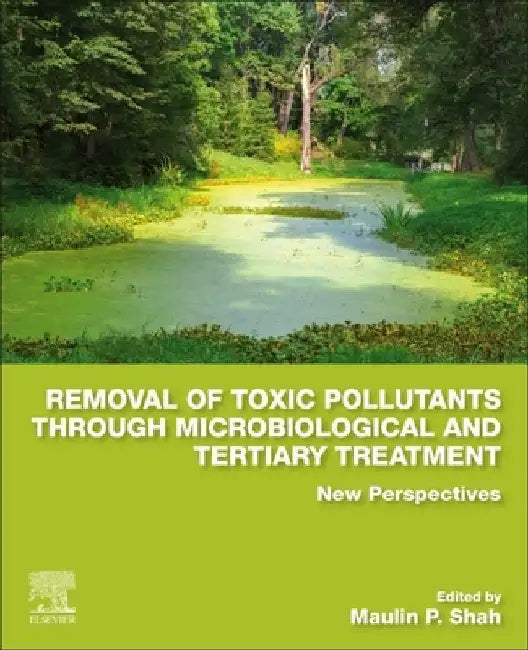 Removal of Toxic Pollutants through Microbiological and Tertiary Treatment: New Perspectives by Maulin P. Shah