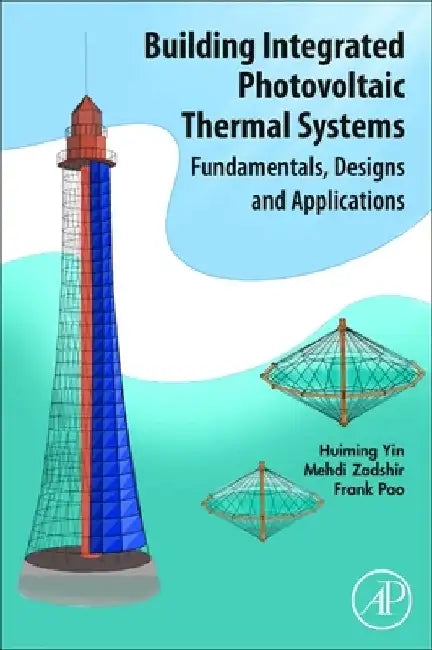 Building Integrated Photovoltaic Thermal Systems: Fundamentals, Designs and Applications by Huiming Yin