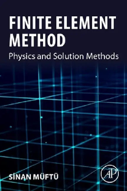 Finite Element Method: Physics and Solution Methods by Sinan Muftu