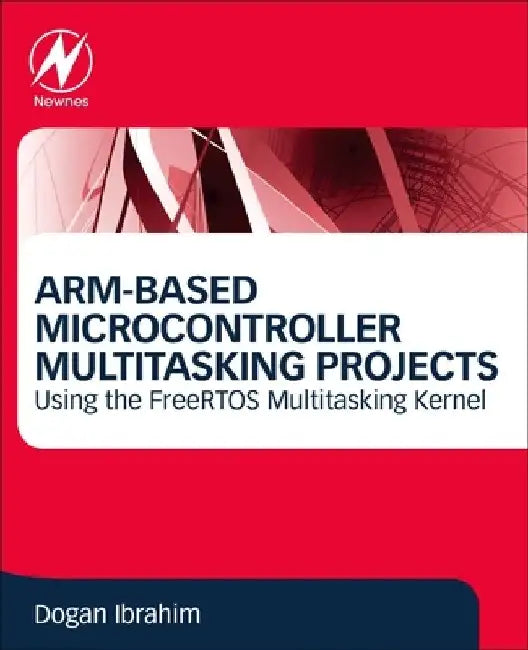 ARM-Based Microcontroller Multitasking Projects: Using the FreeRTOS Multitasking Kernel by Dogan Ibrahim