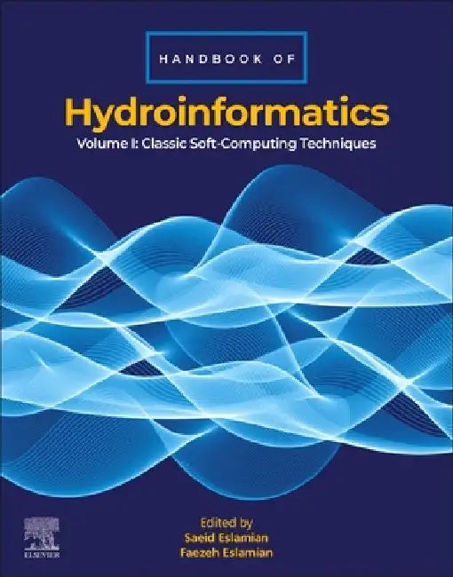 Handbook of HydroInformatics: Volume I: Classic Soft-Computing Techniques by Saeid Eslamian