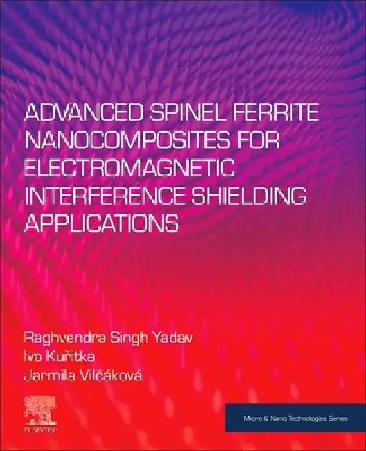 Advanced Spinel Ferrite Nanocomposites for Electromagnetic Interference Shielding Applications by Raghvendra Singh Yadav