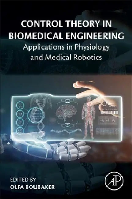 Control Theory in Biomedical Engineering: Applications in Physiology and Medical Robotics by Olfa Boubaker