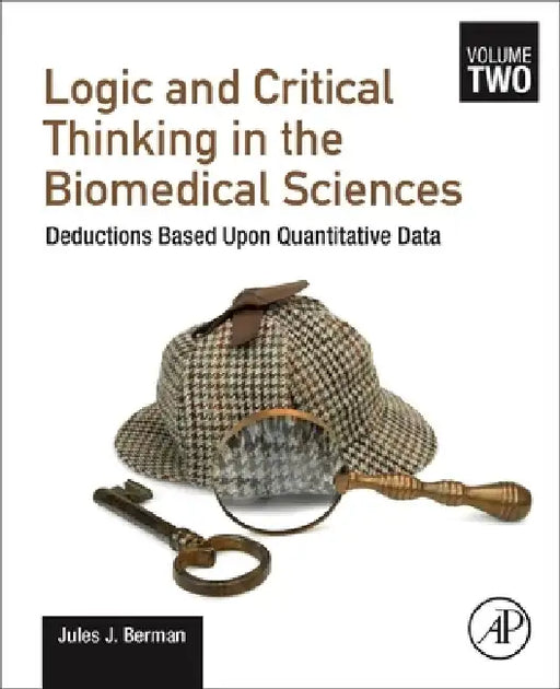 Logic and Critical Thinking in the Biomedical Sciences: Deductions Based Upon Quantitative Data by Jules J. Berman