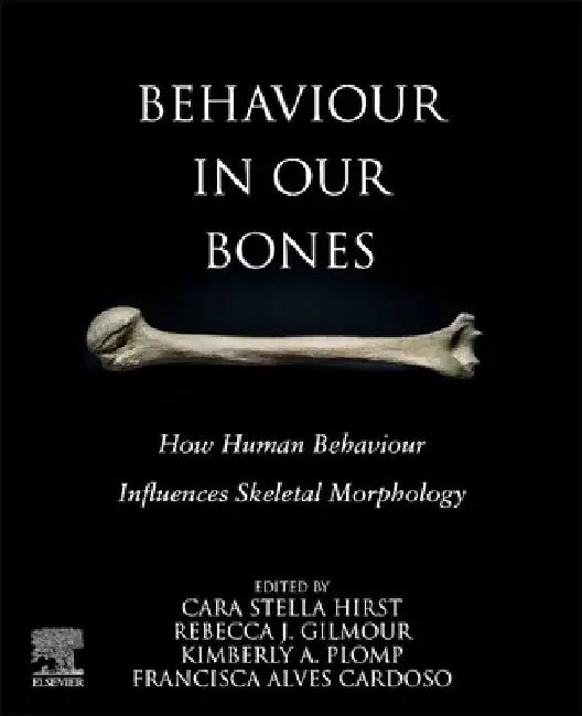 Behavior in Our Bones: How Human Behavior Influences Skeletal Morphology by Cara Stella Hirst