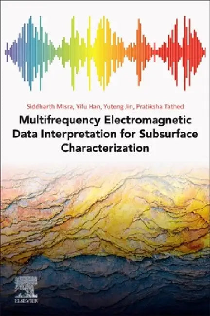 Multifrequency Electromagnetic Data Interpretation for Subsurface Characterization by Siddharth Misra