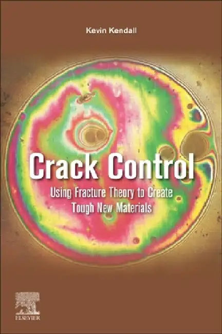 Crack Control: Using Fracture Theory to Create Tough New Materials by Kevin Kendall