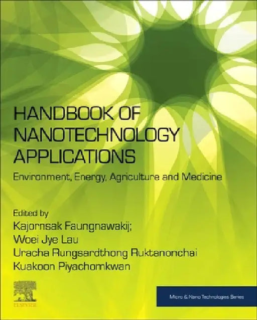 Handbook of Nanotechnology Applications: Environment, Energy, Agriculture and Medicine by Kajornsak Faungnawakij