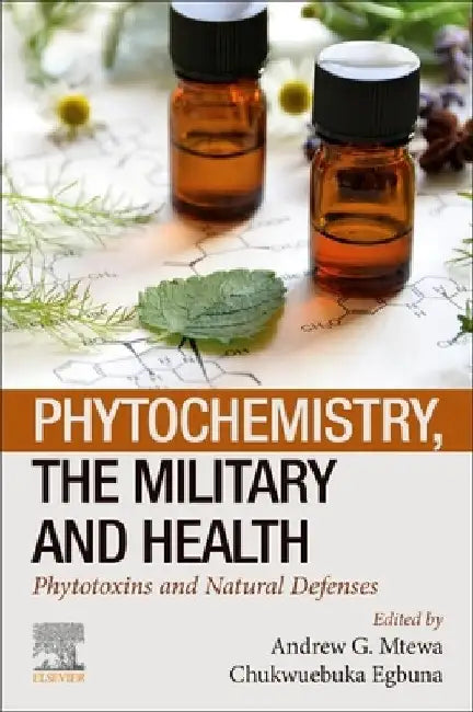 Phytochemistry, the Military and Health: Phytotoxins and Natural Defenses by Andrew G. Mtewa