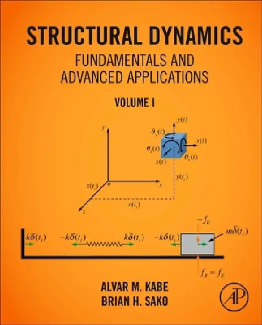 Structural Dynamics Fundamentals and Advanced Applications, Volume I: Volume I by Alvar M. Kabe