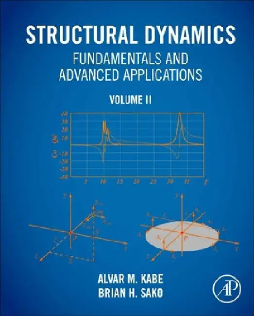 Structural Dynamics Fundamentals and Advanced Applications, Volume II: Volume II by Alvar M. Kabe