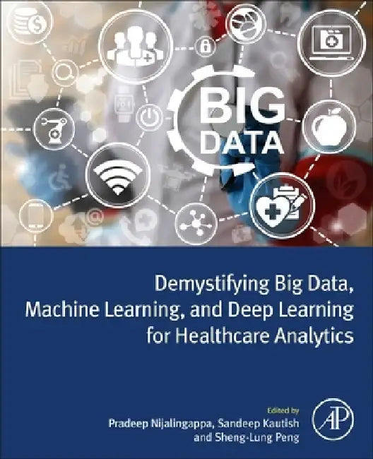 Demystifying Big Data, Machine Learning, and Deep Learning for Healthcare Analytics by Pradeep N