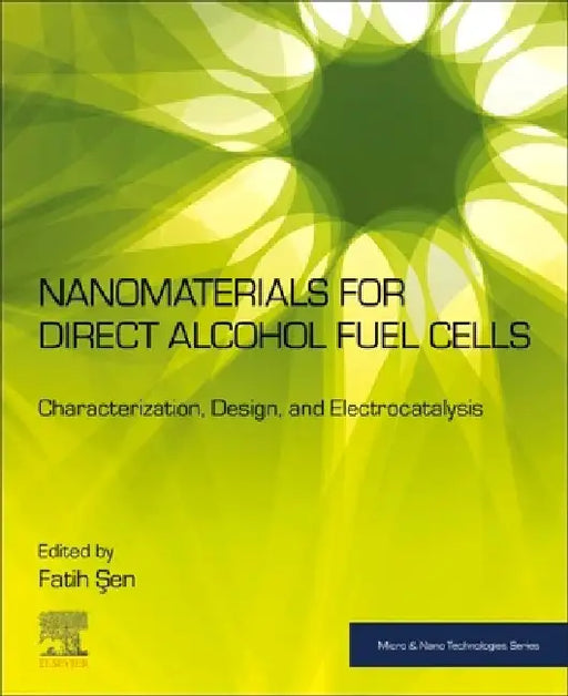Nanomaterials for Direct Alcohol Fuel Cells: Characterization, Design, and Electrocatalysis by Fatih Şen