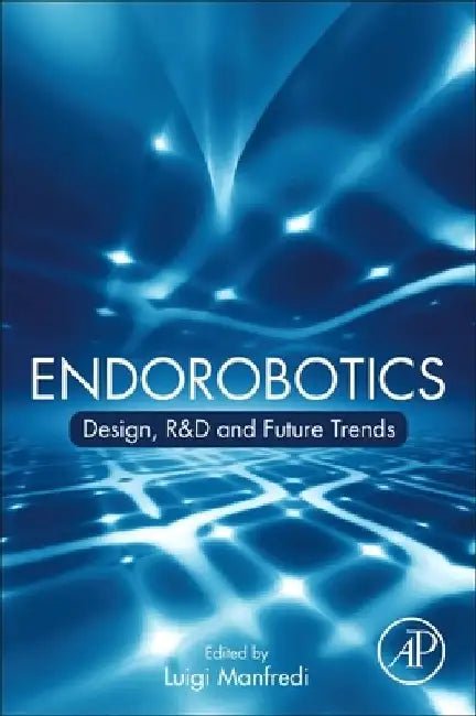 Endorobotics: Design, R&D and Future Trends by Luigi Manfredi
