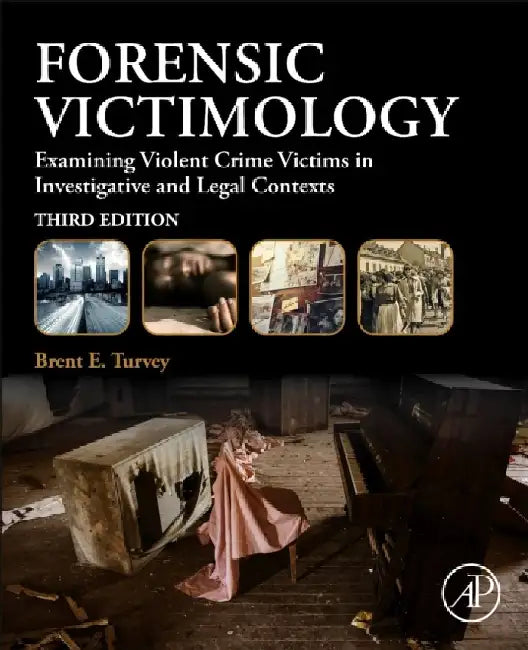Forensic Victimology: Examining Violent Crime Victims in Investigative and Legal Contexts by Brent E. Turvey