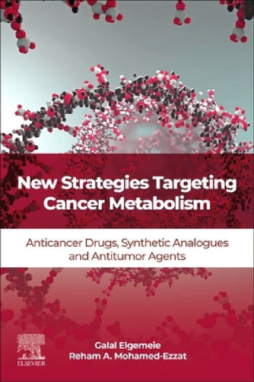 New Strategies Targeting Cancer Metabolism: Anticancer Drugs, Synthetic Analogues and Antitumor Agents by Galal H. Elgemeie