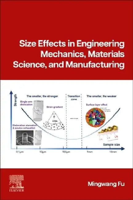 Size Effects in Engineering Mechanics, Materials Science, and Manufacturing by Mingwang Fu