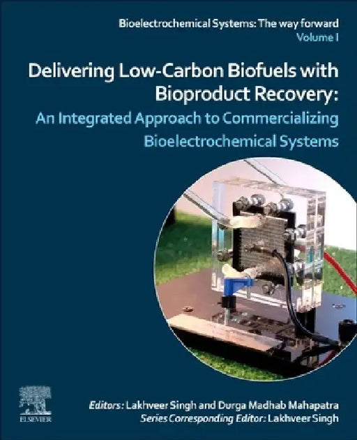 Delivering Low-Carbon Biofuels with Bioproduct Recovery: An Integrated Approach to Commercializing Bioelectrochemical Systems by Lakhveer Singh