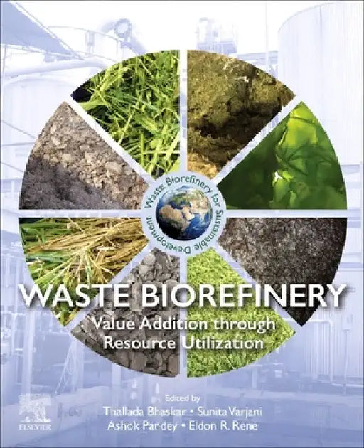 Waste Biorefinery: Value Addition through Resource Utilization by Thallada Bhaskar