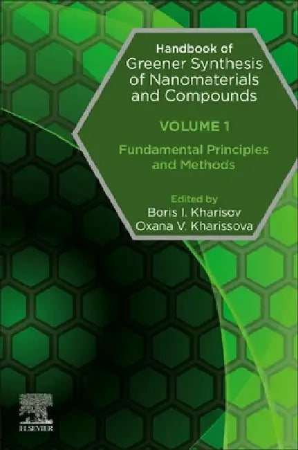 Handbook of Greener Synthesis of Nanomaterials and Compounds: Fundamental Principles and Methods by Boris Kharisov