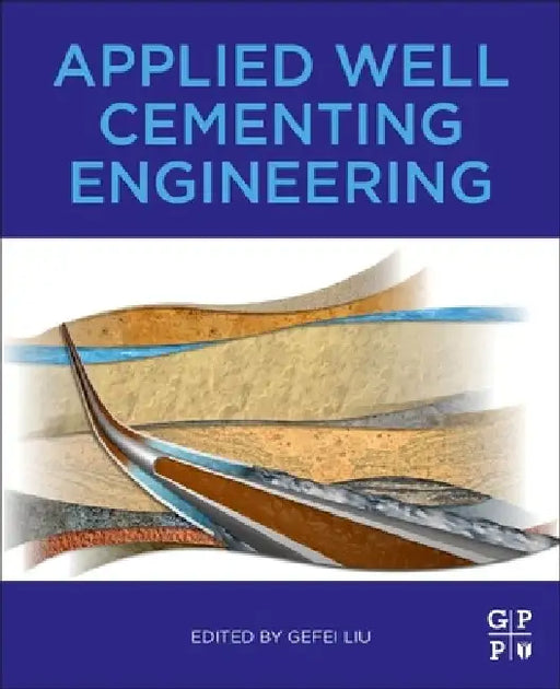 Applied Well Cementing Engineering by Gefei Liu