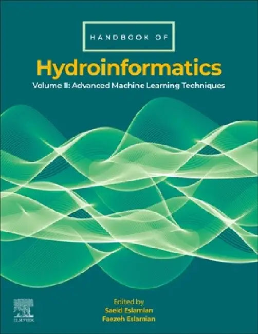 Handbook of HydroInformatics: Volume II: Advanced Machine Learning Techniques by Saeid Eslamian