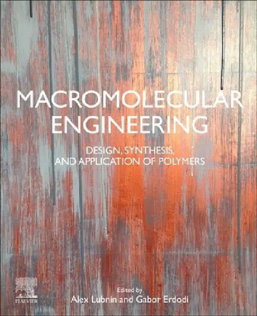 Macromolecular Engineering: Design, Synthesis and Application of Polymers by Alex Lubnin