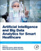 Artificial Intelligence and Big Data Analytics for Smart Healthcare by Miltiadis Lytras