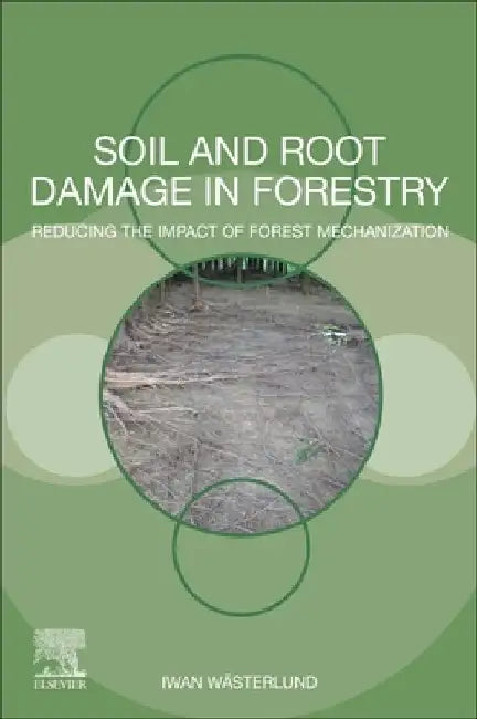 Soil and Root Damage in Forestry: Reducing the Impact of Forest Mechanization by Iwan Wasterlund