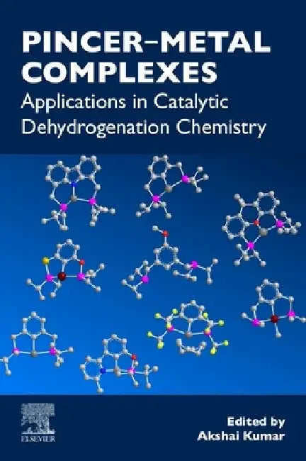Pincer-Metal Complexes: Applications in Catalytic Dehydrogenation Chemistry by Akshai Kumar
