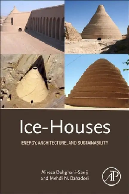 Ice-Houses: Energy, Architecture, and Sustainability by Alireza Dehghani-Sanij