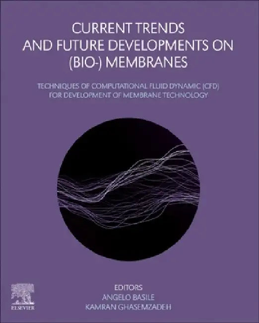 Current Trends and Future Developments on (Bio-) Membranes: Techniques of Computational Fluid Dynamic (CFD) for Development of Membrane Technology by Angelo Basile