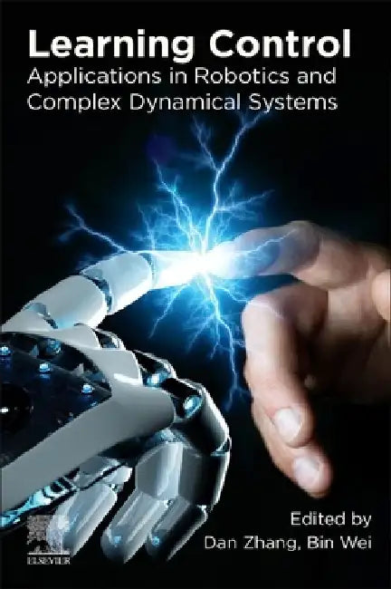 Learning Control: Applications in Robotics and Complex Dynamical Systems by Dan Zhang