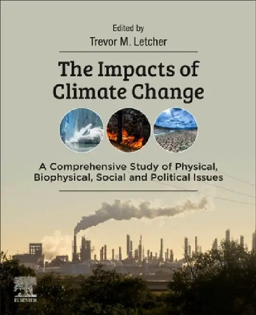 The Impacts of Climate Change: A Comprehensive Study of Physical, Biophysical, Social, and Political Issues by Trevor Letcher