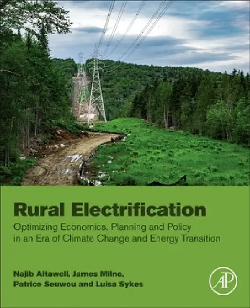 Rural Electrification: Optimizing Economics, Planning and Policy in an Era of Climate Change and Energy Transition by Najib Altawell