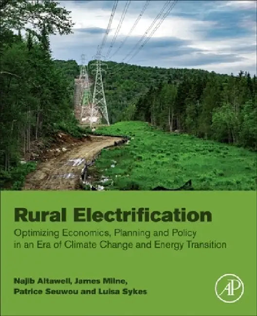 Rural Electrification: Optimizing Economics, Planning and Policy in an Era of Climate Change and Energy Transition by Najib Altawell