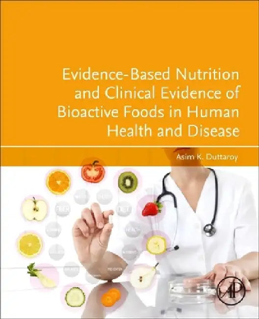 Evidence-Based Nutrition and Clinical Evidence of Bioactive Foods in Human Health and Disease by Asim K. Duttaroy
