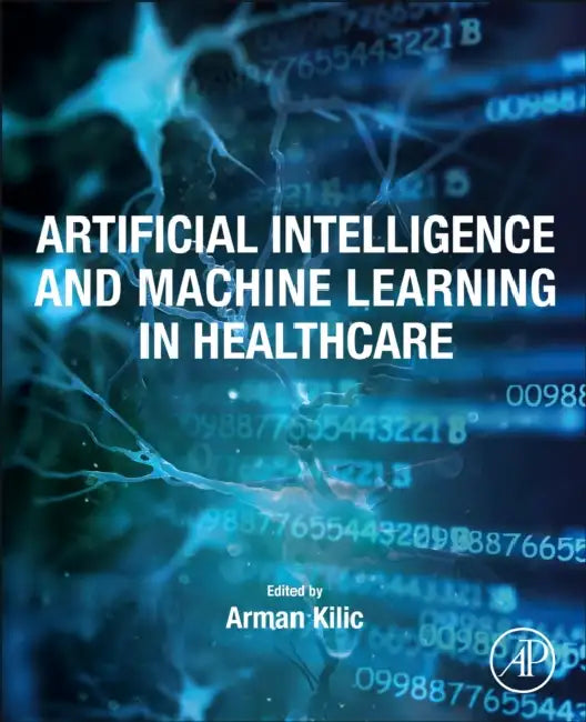 Artificial Intelligence and Machine Learning in Healthcare by Arman Kilic
