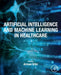 Artificial Intelligence and Machine Learning in Healthcare by Arman Kilic