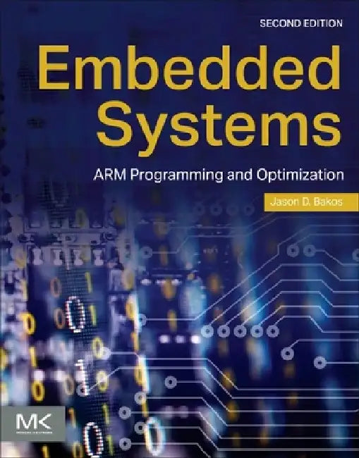 Embedded Systems: Arm Programming and Optimization by Jason D. Bakos