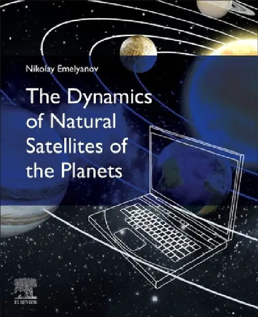 The Dynamics of Natural Satellites of the Planets by Nikolay Emelyanov