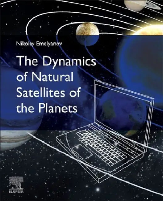 The Dynamics of Natural Satellites of the Planets by Nikolay Emelyanov