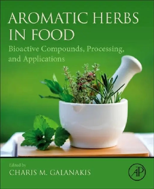 Aromatic Herbs in Food: Bioactive Compounds, Processing, and Applications by Charis M. Galanakis
