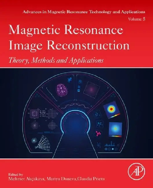 Magnetic Resonance Image Reconstruction: Theory, Methods, and Applications by Mehmet Akcakaya