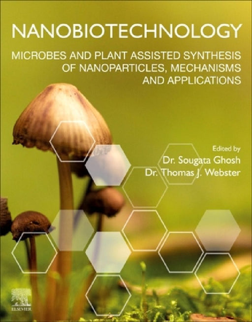 Nanobiotechnology: Microbes and Plant Assisted Synthesis of Nanoparticles, Mechanisms and Applications by Sougata Ghosh