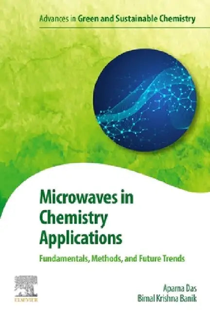 Microwaves in Chemistry Applications: Fundamentals, Methods and Future Trends by Aparna Das