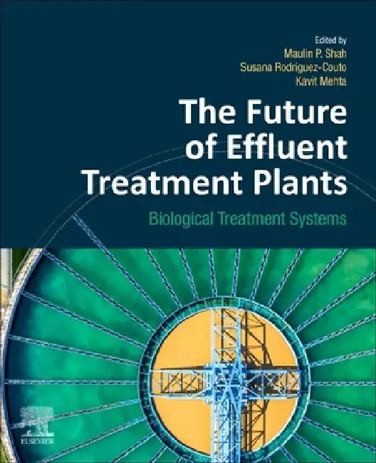 The Future of Effluent Treatment Plants: Biological Treatment Systems by Maulin P. Shah