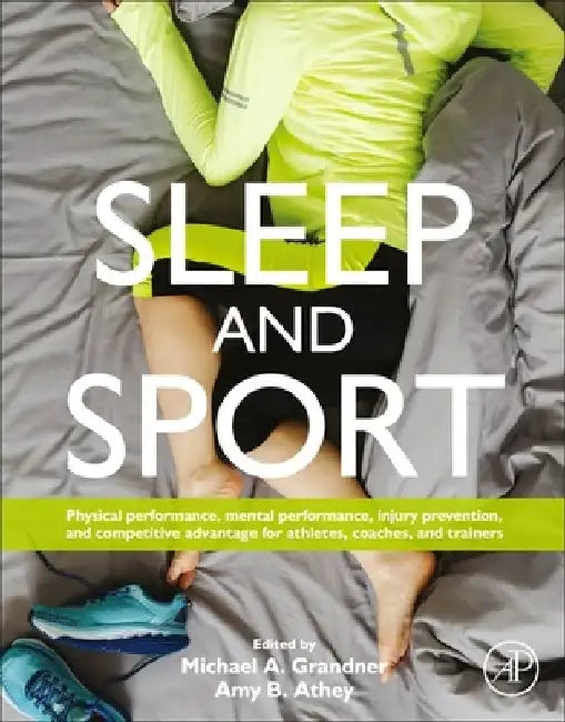 Sleep and Sport: Physical Performance, Mental Performance, Injury Prevention, and Competitive Advantage for Athletes, Coaches, and Trainers by Michael A. Grandner